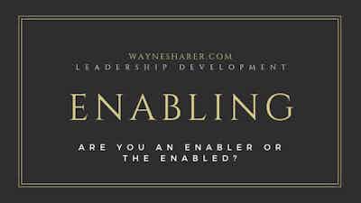 Leadership Development – Are You an Enabler or the Enabled?