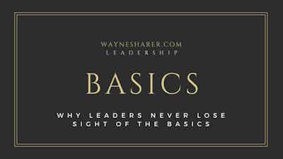 Why Leaders Never Lose Sight of the Basics