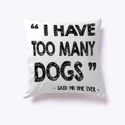 I Have Too Many Dogs Pillow