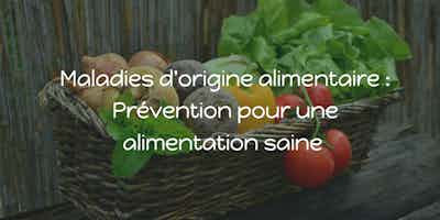 Maladies d'origine alimentaire : Prévention pour une alimentation saine 