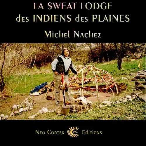 La Sweat-Lodge des Indiens des Plaines - Michel Nachez
