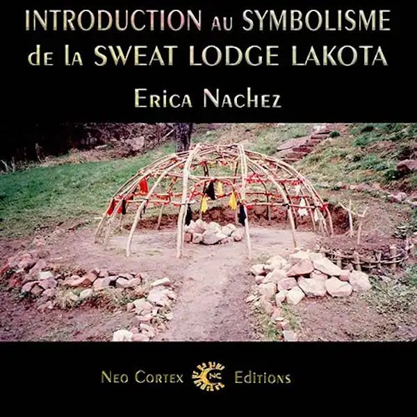 Introduction au Symbolisme de la Sweat-Lodge Lakota - Erica Nachez