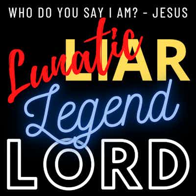 Jesus Christ - Liar, Lunatic, Legend, Outlaw or Lord?