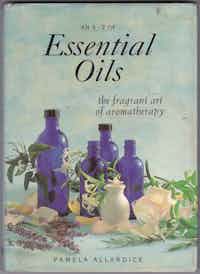 An A - Z of Essential Oils the fragrant art of aromatherapy.