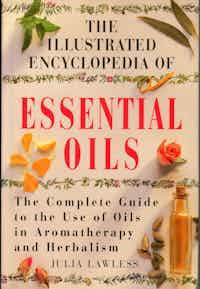 The Illustrated Encyclopedia Of Essential Oils. The Complete Guide to the Use of Oils in Aromatherapy and Herbalism.
