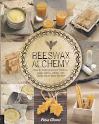 Beeswax Alchemy. How to make your own candles, soap, balms, salves, and home decor from the hive.