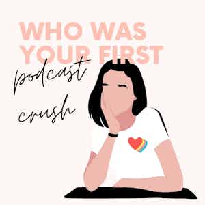 Who was your first Podcast crush?