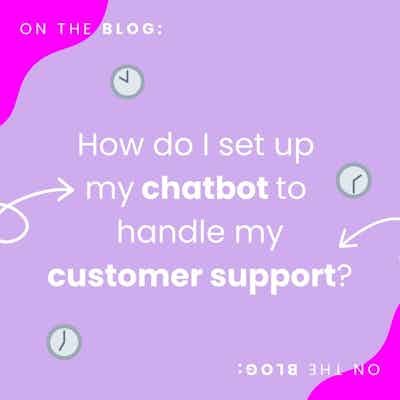 Why you should be using your chatbot to handle customer support