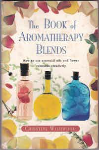 The Book of Aromatherapy Blends. How to use essential oils and flower remedies creatively.