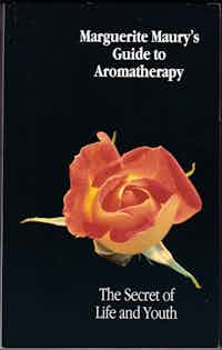 Marguerite Maury's Guide to Aromatherapy. The Secret of Life and Youth.