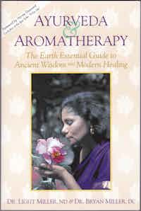 Ayurveda & Aromatherapy. The Earth Essential Guide to Ancient Wisdom and Modern Healing.
