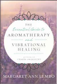 The Essential Guide to Aromatherapy and Vibrational Healing.