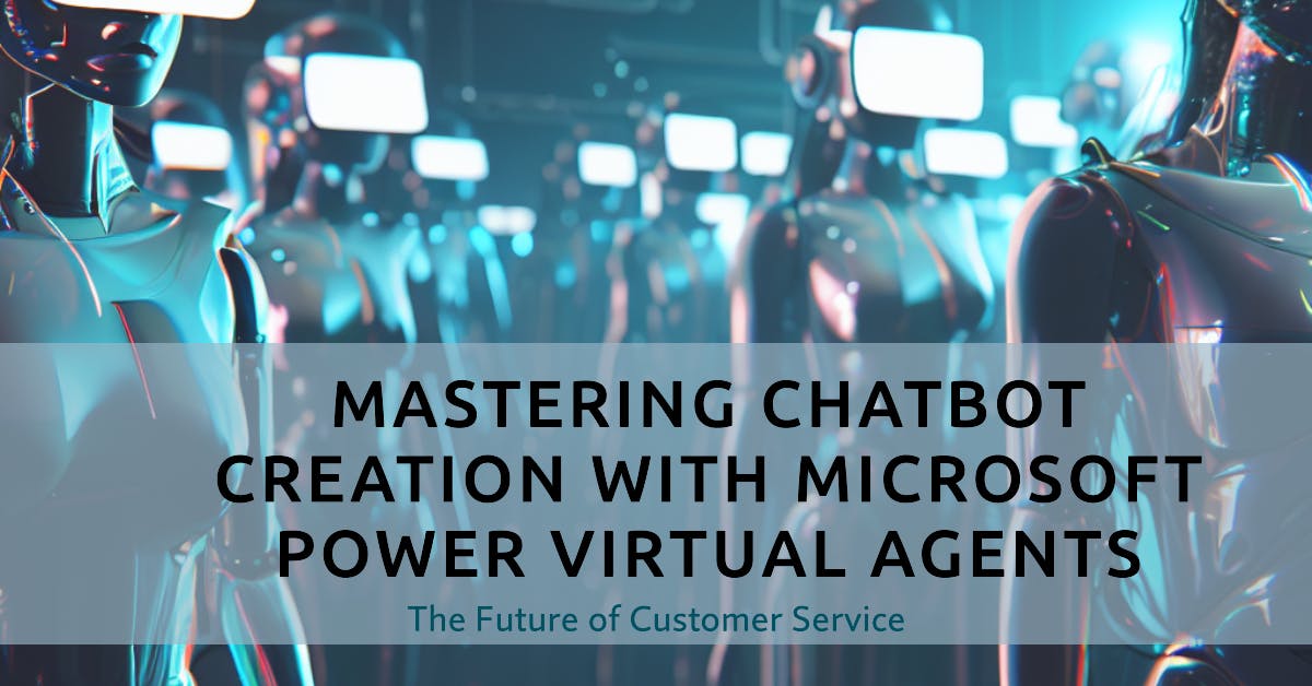 Mastering Chatbot Creation with Microsoft Power Virtual Agents: The Comprehensive Handbook
