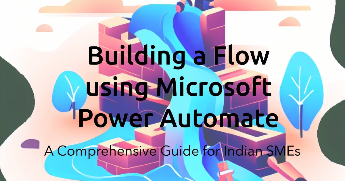 Building a Flow in Microsoft Power Automate: A Comprehensive Guide for Indian SMEs