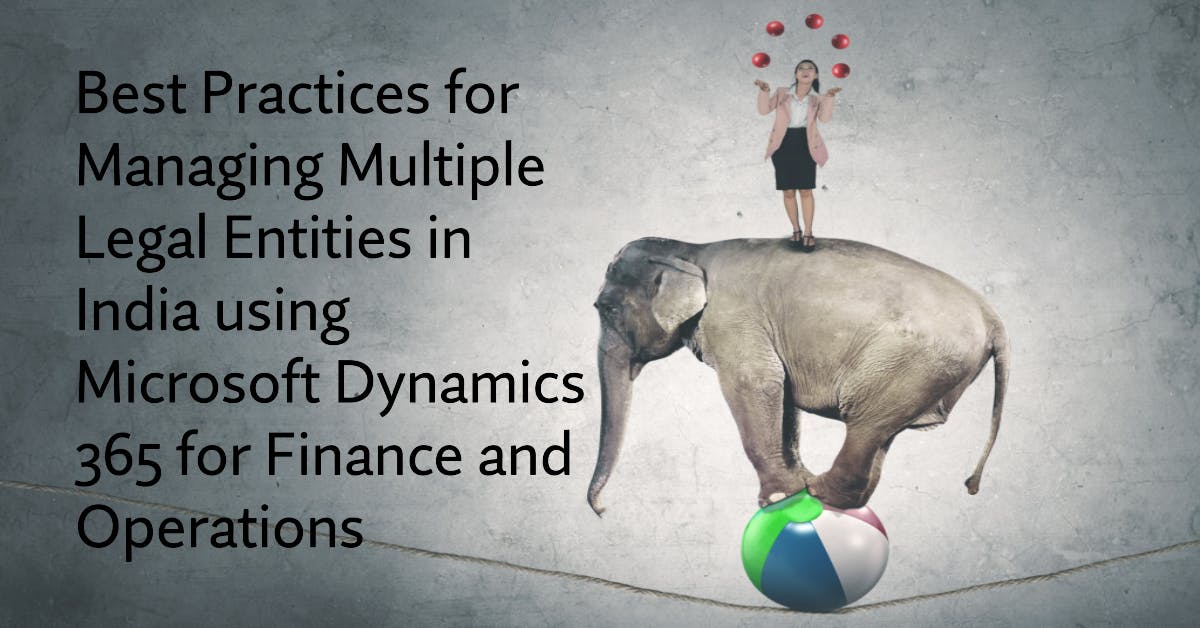 Best Practices for Managing Multiple Legal Entities in India using Microsoft Dynamics 365 for Finance and Operations