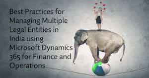 Best Practices for Managing Multiple Legal Entities in India using Microsoft Dynamics 365 for Finance and Operations