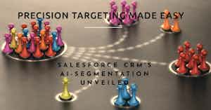 Precision Targeting Made Easy: Salesforce CRM's AI-Segmentation Unveiled
