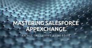 Mastering Salesforce AppExchange: An All-Inclusive Handbook
