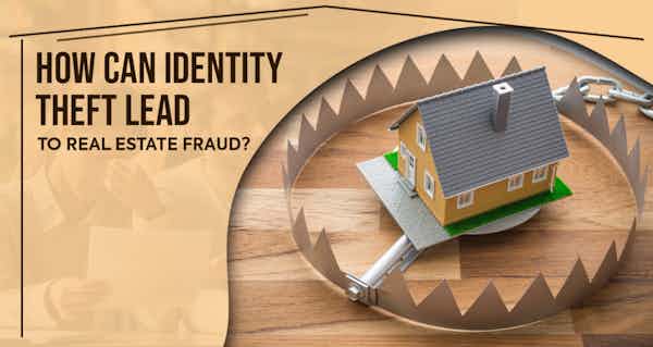 How Can Identity Theft Lead to Real Estate Fraud?