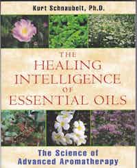 The Healing Intelligence of Essential Oils. The Science of Advanced Aromatherapy.