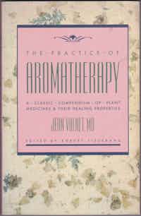 The Practice Of Aromatherapy. A Classic Compendium Of Plant Medicines & Their Healing Properties.