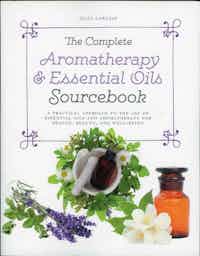 The Complete Aromatherapy & Essential Oils Sourcebook. A Practical Approach To The Use Of Essential Oils And Aromatherapy For  Health, Beauty, And Well-Being.