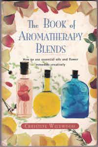 The Book of Aromatherapy Blends. How to use essential oils and flower remedies creatively.