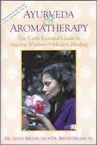 Ayurveda & Aromatherapy. The Earth Essential Guide to Ancient Wisdom and Modern Healing.