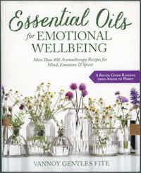 Essential Oils for Emotional Wellbeing.  More Than 400 Aromatherapy Recipes for Mind, Emotions & Spirit.  A Recipe Guide Ranging From Anger To Worry.