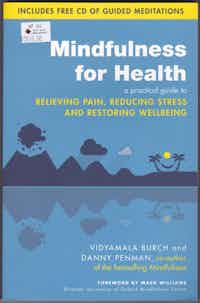 Mindfulness for Health a practical guide to Relieving Pain, Reducing Stress and Restoring Wellbeing.