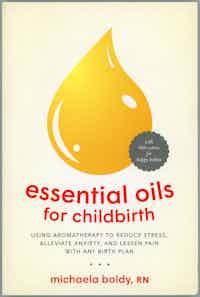 essential oils for childbirth.  Using Aromatherapy To Reduce Stress, Alleviate Anxiety, And Lessen Pain With Any Birth Plan.
