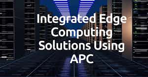 Integrated Edge Computing Solutions Using APC: Maximize Efficiency with Top Strategies Today!