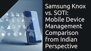 Samsung Knox vs. SOTI: An Indian IT Manager's Perspective on the Ultimate MDM Showdown