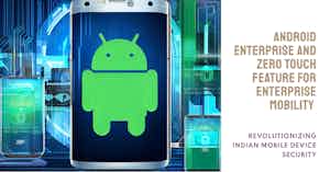 Android Enterprise and Zero Touch Feature for Enterprise Mobility