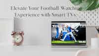 Elevate Your Football-Watching Experience with Smart TVs: Tips, Tricks, and Social Engagement