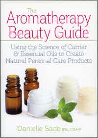 The Aromatherapy Beauty Guide. Using the Science of Carrier & Essential Oils to Create Natural Personal Care Products.