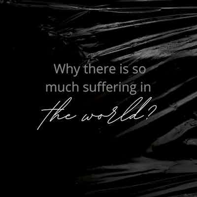Why is there suffering in the world?