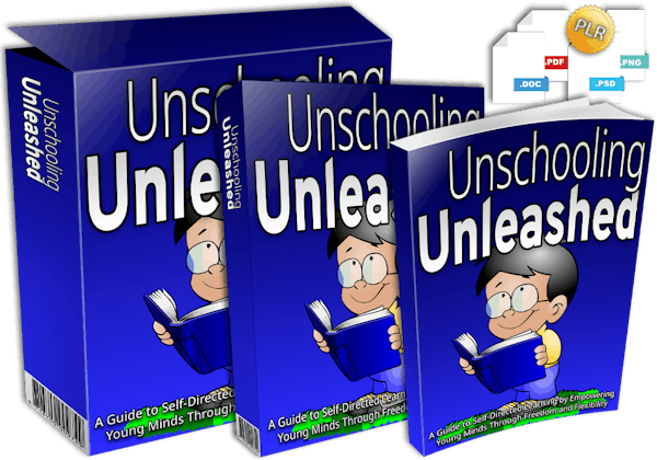 Unschooling for Your Child: Get the "Unschooling Unleashed" PLR eBook 