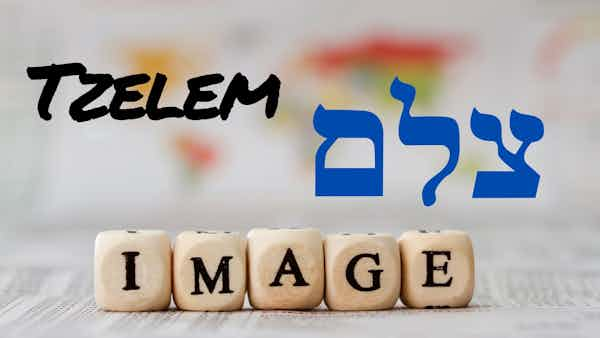 Tzelem - צֶלֶם - The Image of God, Who am I anyway? 