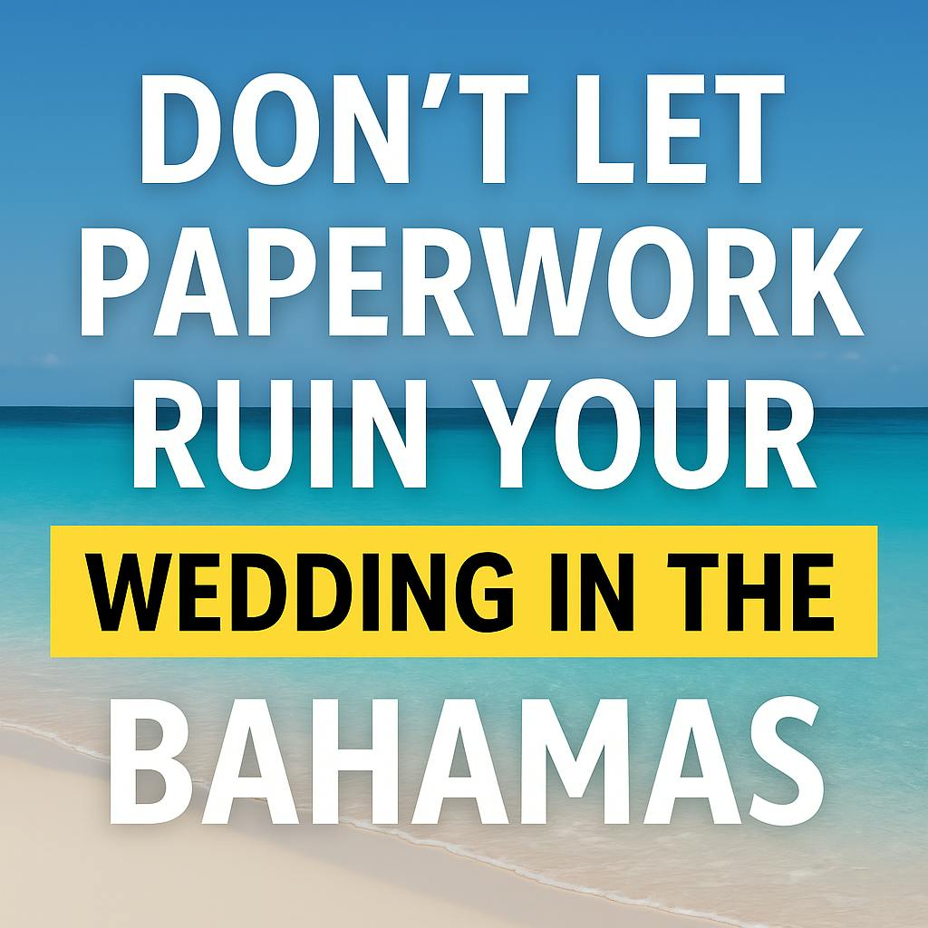 Don’t Let Paperwork Ruin Your Bahamas Wedding