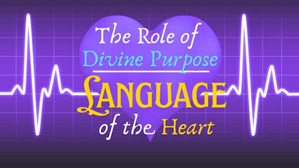 The Language of the Heart: The Role of Divine Purpose