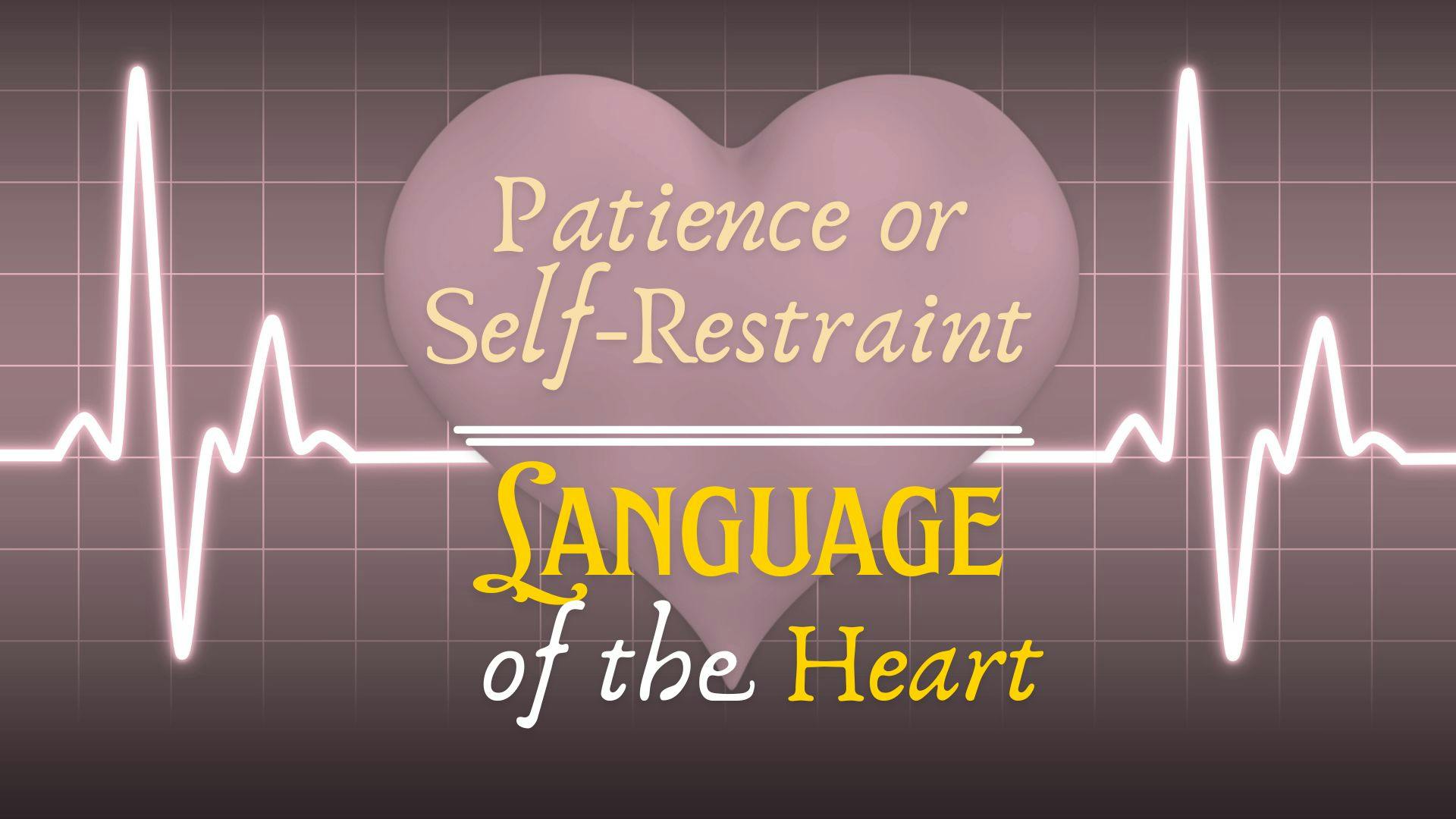 The Language of the Heart, Patience or Self-restraint